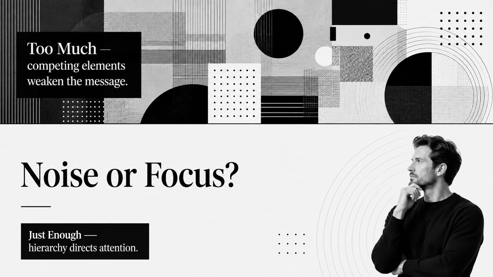 Black and white editorial comparison slide contrasting visual noise with focused communication.